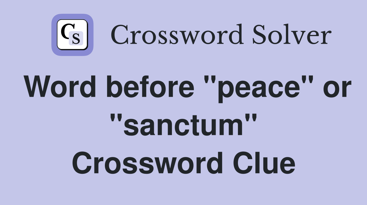 Word before "peace" or "sanctum" Crossword Clue
