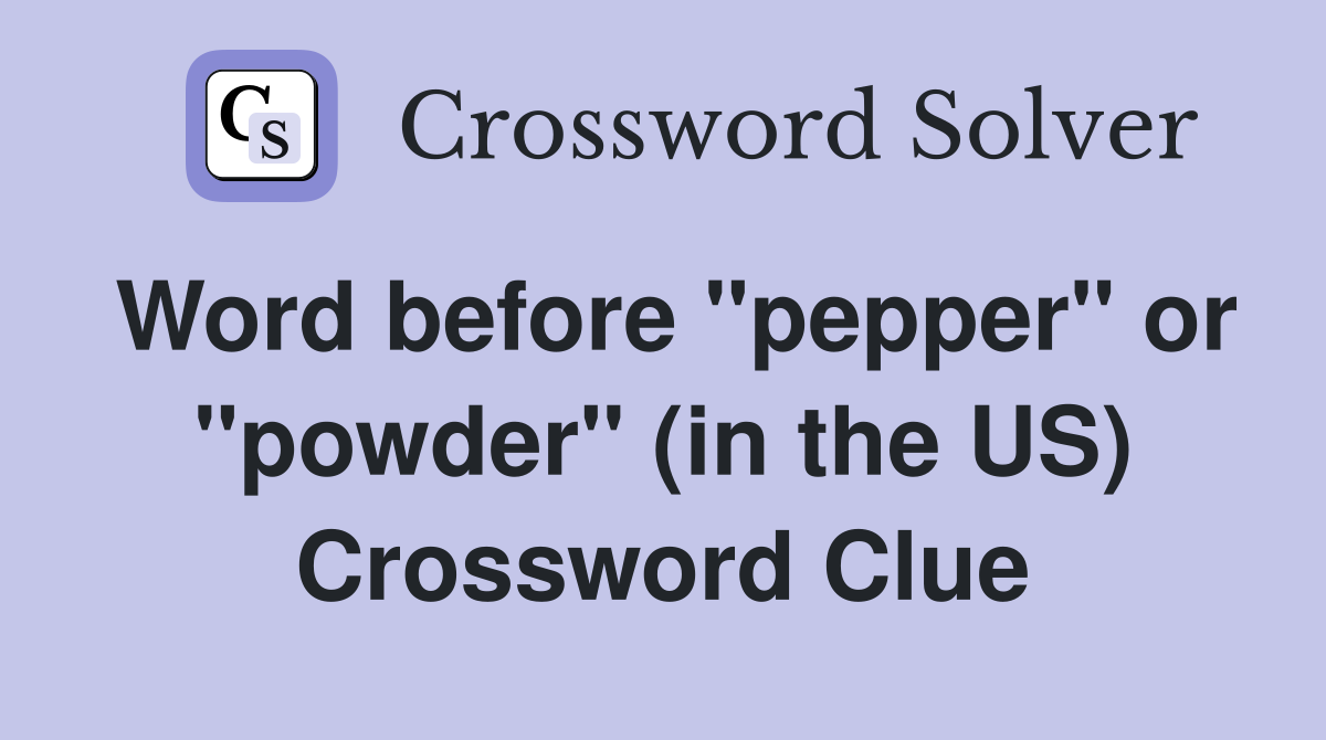 Word before "pepper" or "powder" (in the US) Crossword Clue