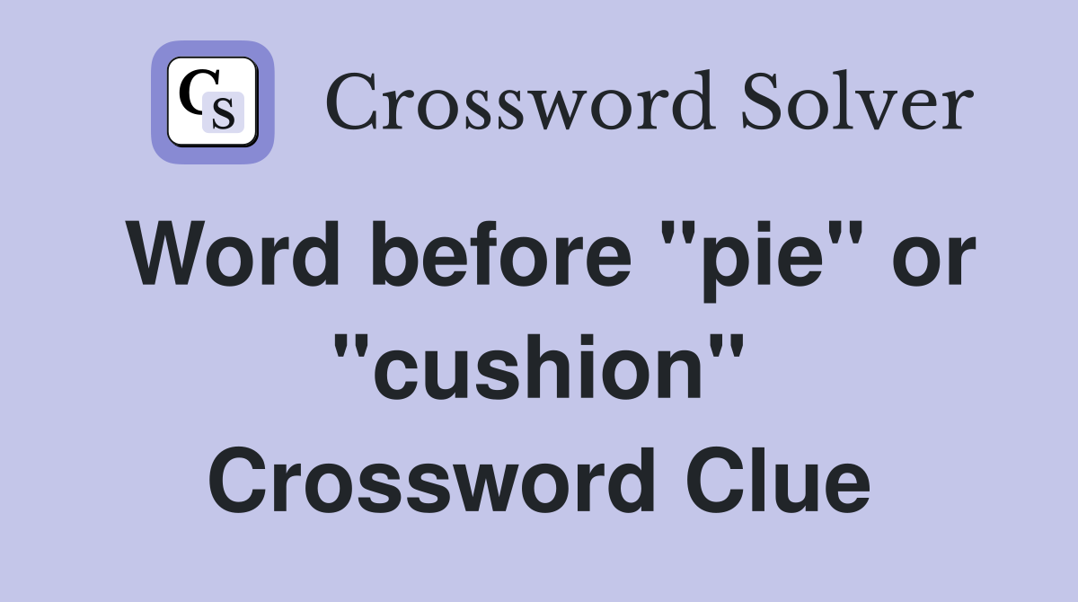 Word before "pie" or "cushion" Crossword Clue