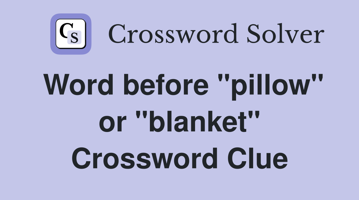 Word before "pillow" or "blanket" Crossword Clue