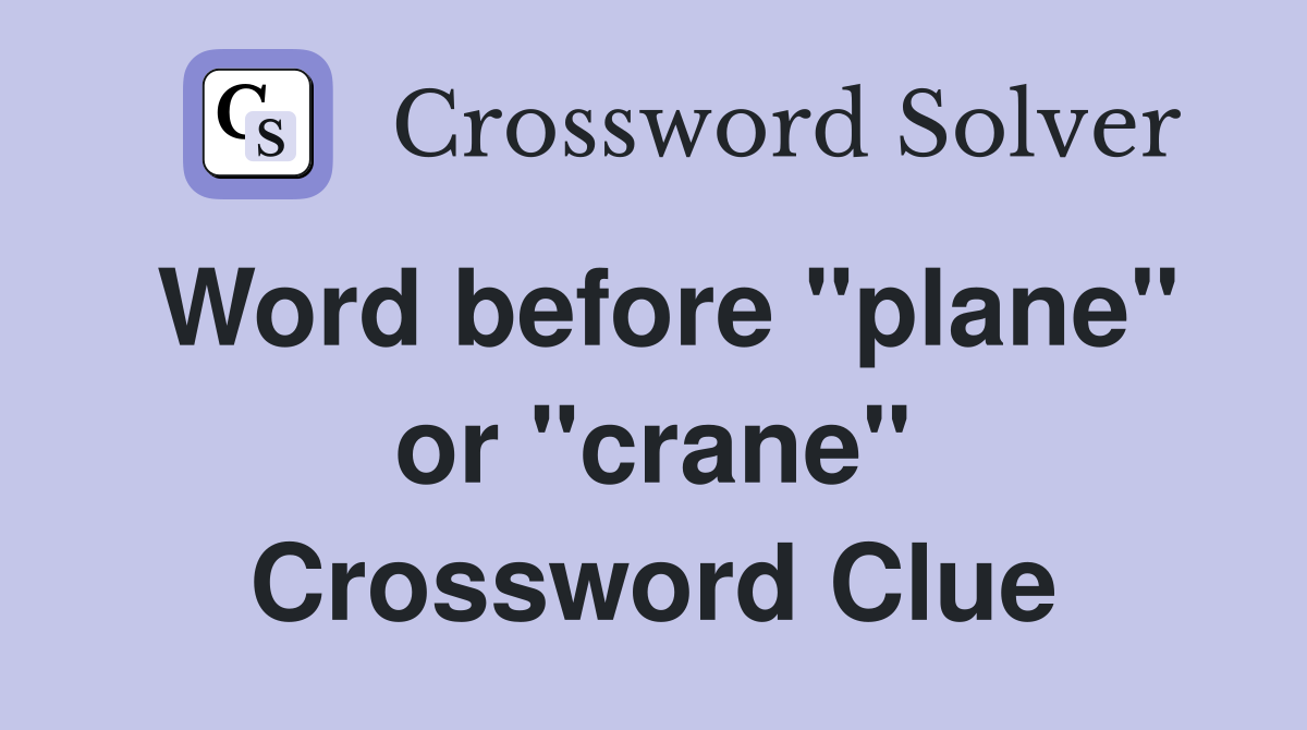 Word before "plane" or "crane" Crossword Clue