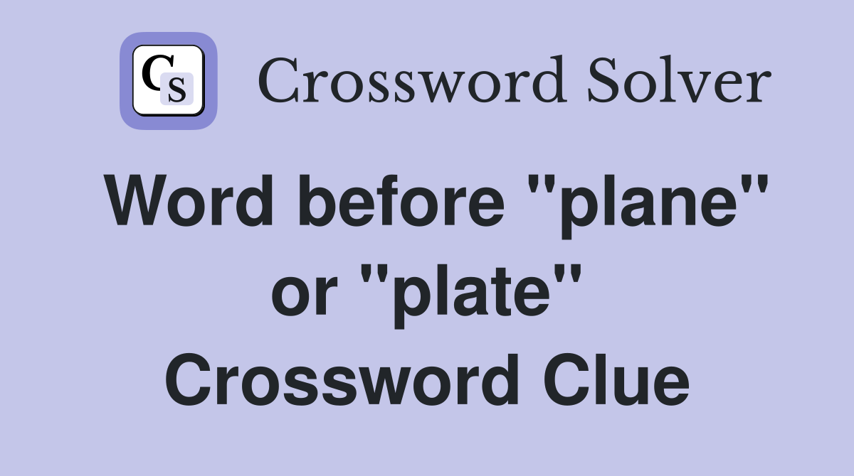 Word before "plane" or "plate" Crossword Clue