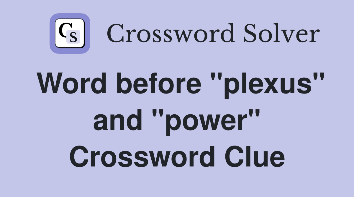 Word before "plexus" and "power" Crossword Clue