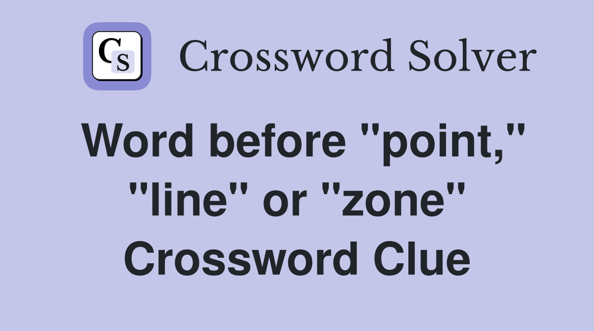 Word before "point," "line" or "zone" Crossword Clue