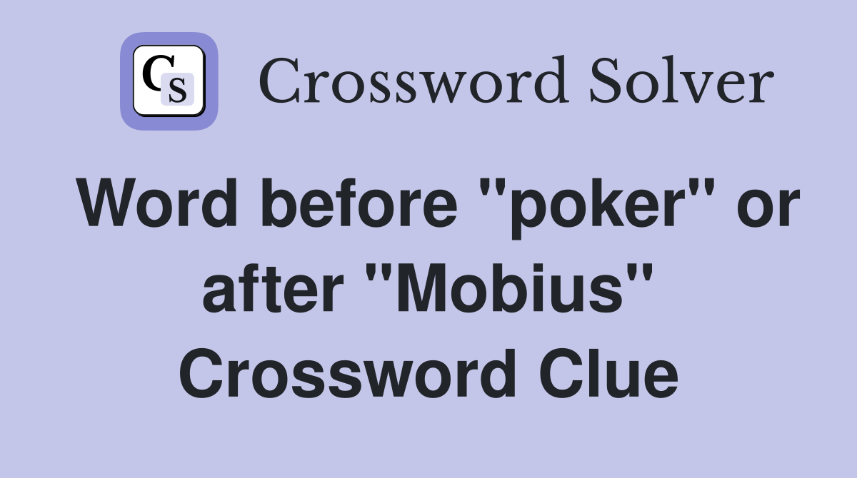 Word before "poker" or after "Mobius" Crossword Clue