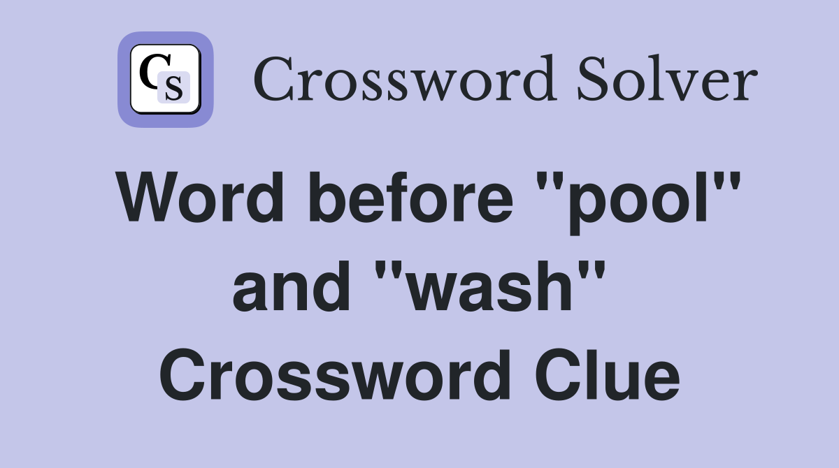 Word before "pool" and "wash" Crossword Clue