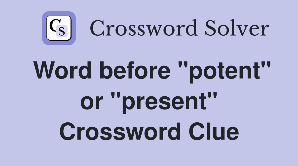 Word before "potent" or "present" Crossword Clue