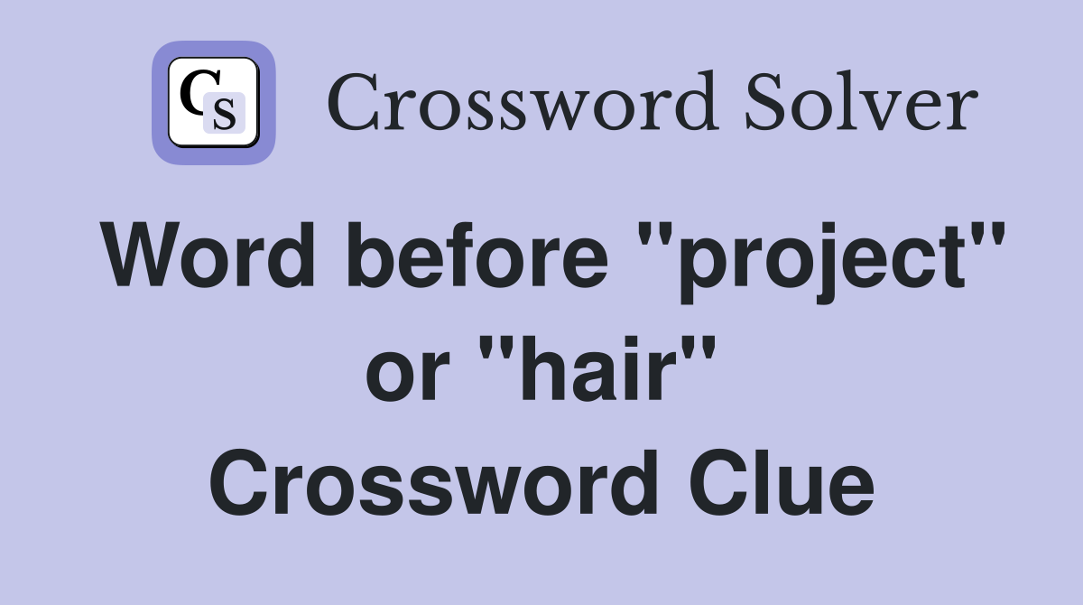 Word before "project" or "hair" Crossword Clue