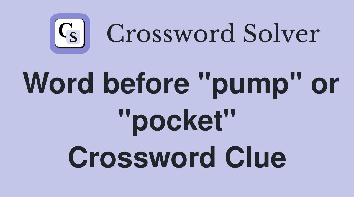 Word before "pump" or "pocket" Crossword Clue