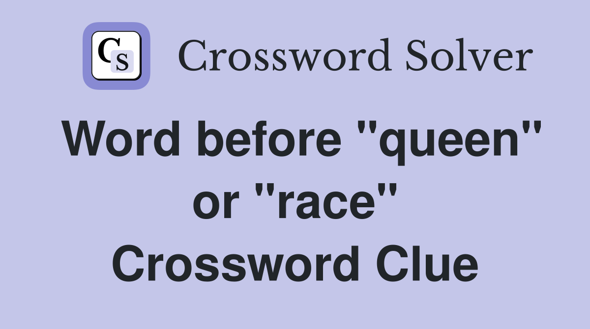 Word before "queen" or "race" Crossword Clue