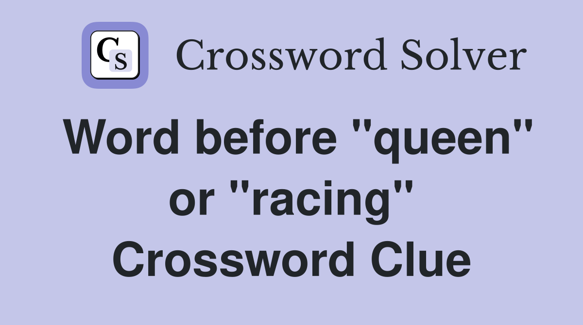 Word before "queen" or "racing" Crossword Clue
