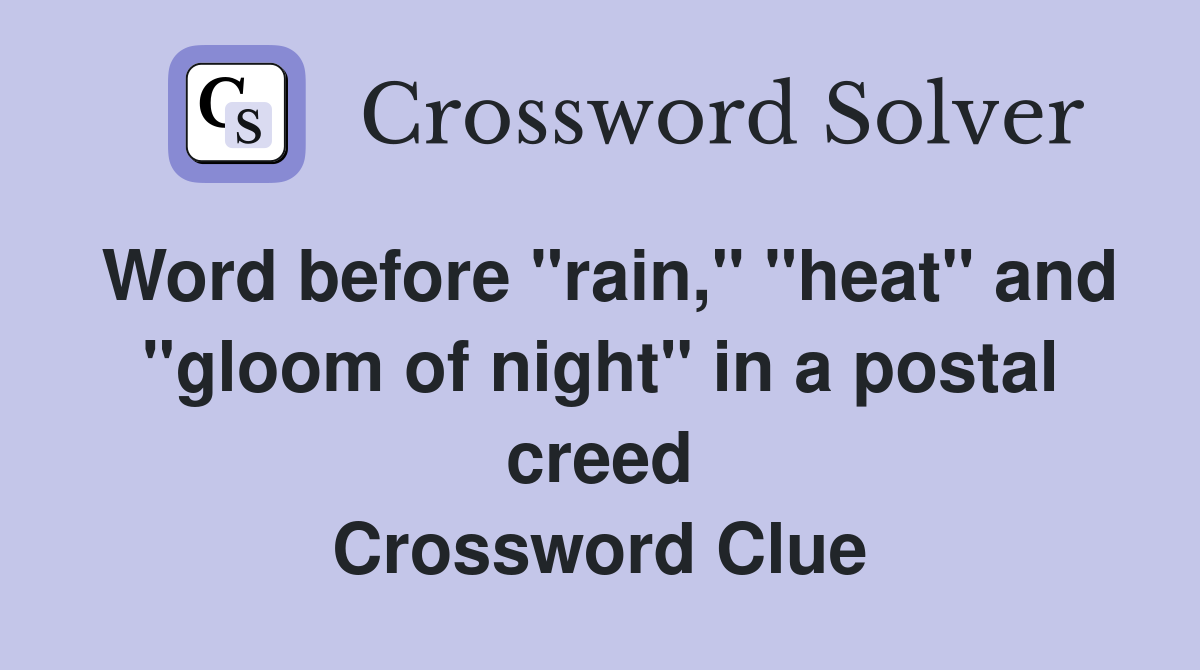 Word before "rain," "heat" and "gloom of night" in a postal creed Crossword Clue