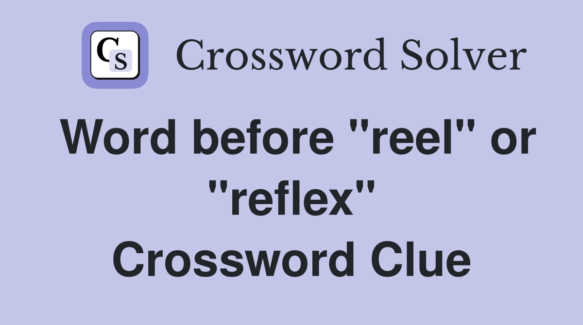 Word before "reel" or "reflex" Crossword Clue
