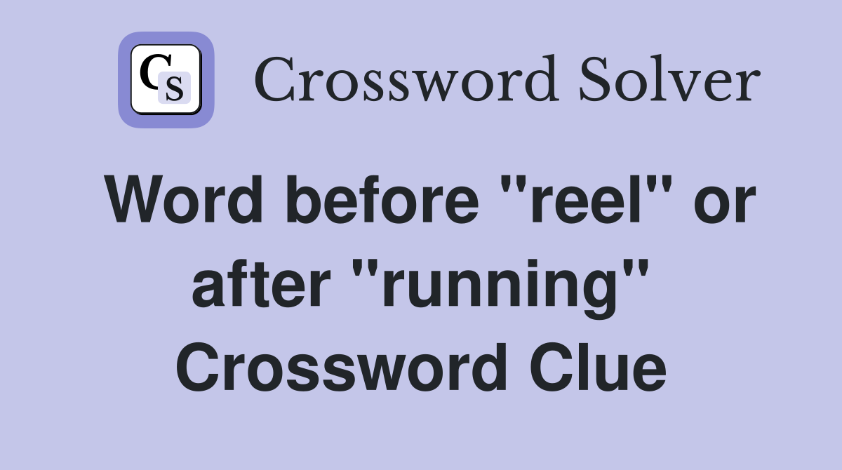 Word before "reel" or after "running" Crossword Clue