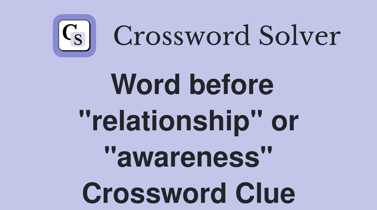 Word before "relationship" or "awareness" Crossword Clue