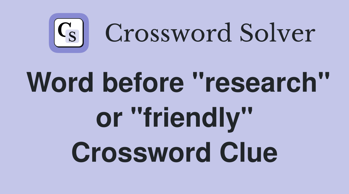 Word before "research" or "friendly" Crossword Clue