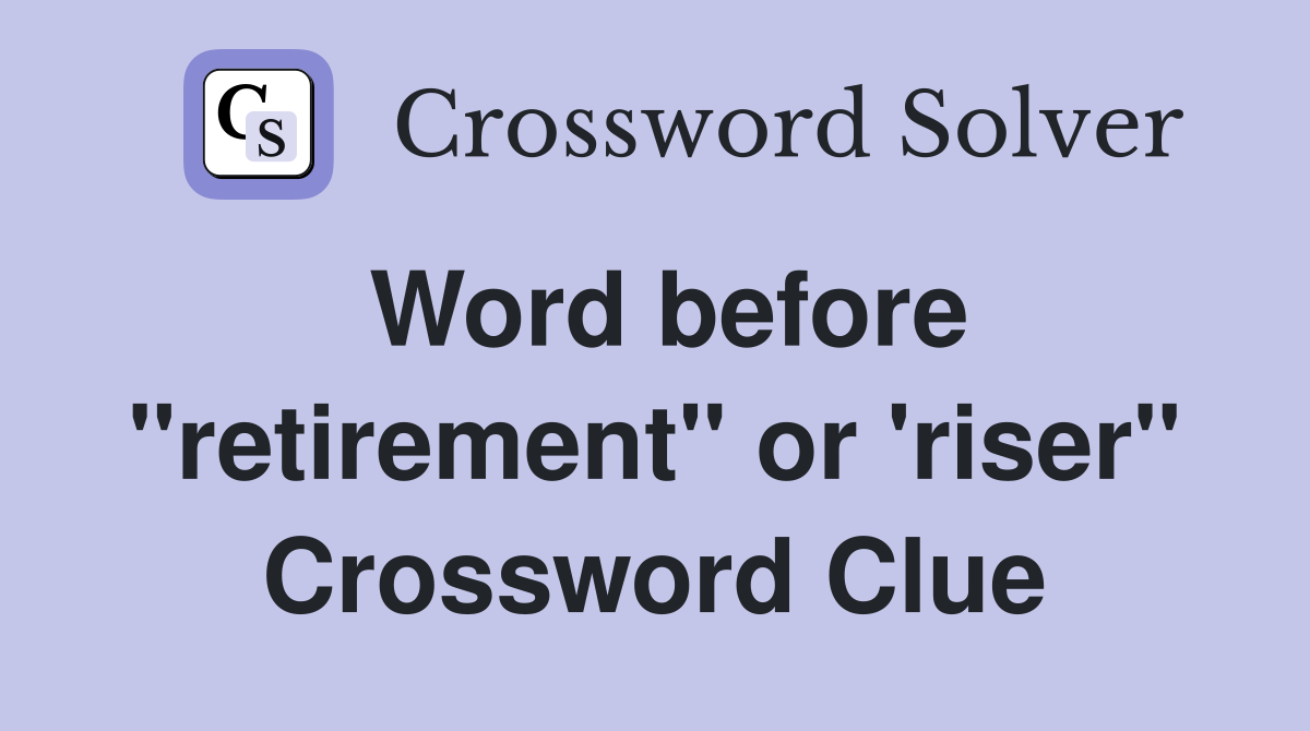Word before "retirement" or 'riser" Crossword Clue