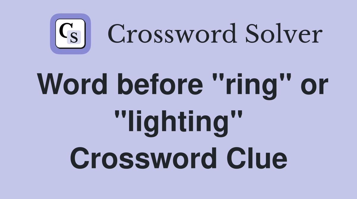 Word before "ring" or "lighting" Crossword Clue
