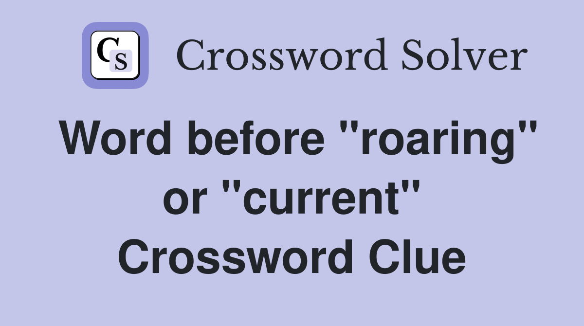 Word before "roaring" or "current" Crossword Clue