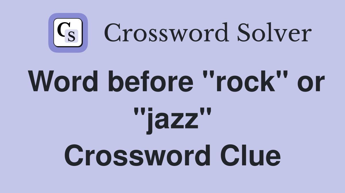 Word before "rock" or "jazz" Crossword Clue