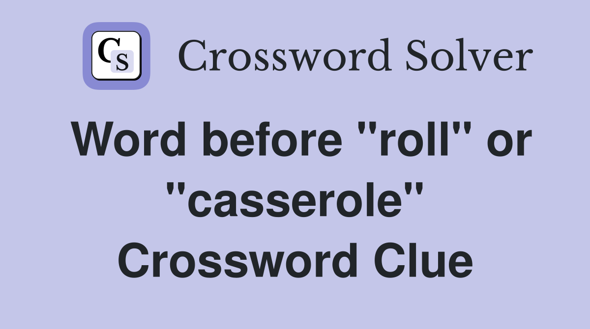 Word before "roll" or "casserole" Crossword Clue
