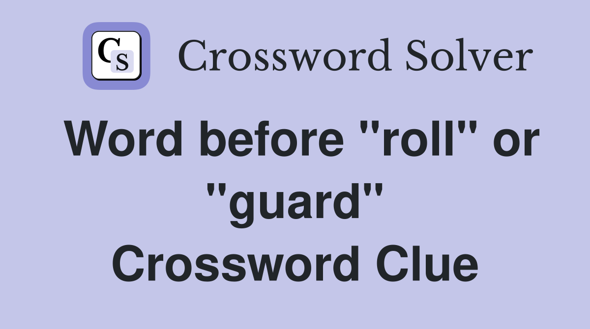 Word before "roll" or "guard" Crossword Clue