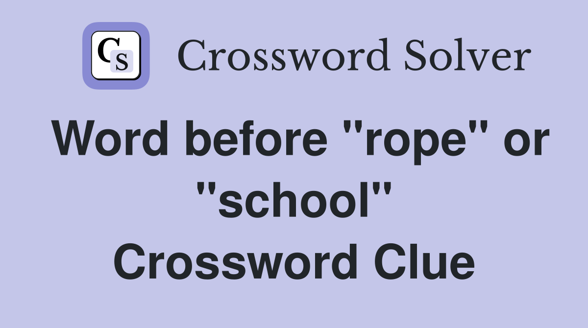 Word before "rope" or "school" Crossword Clue