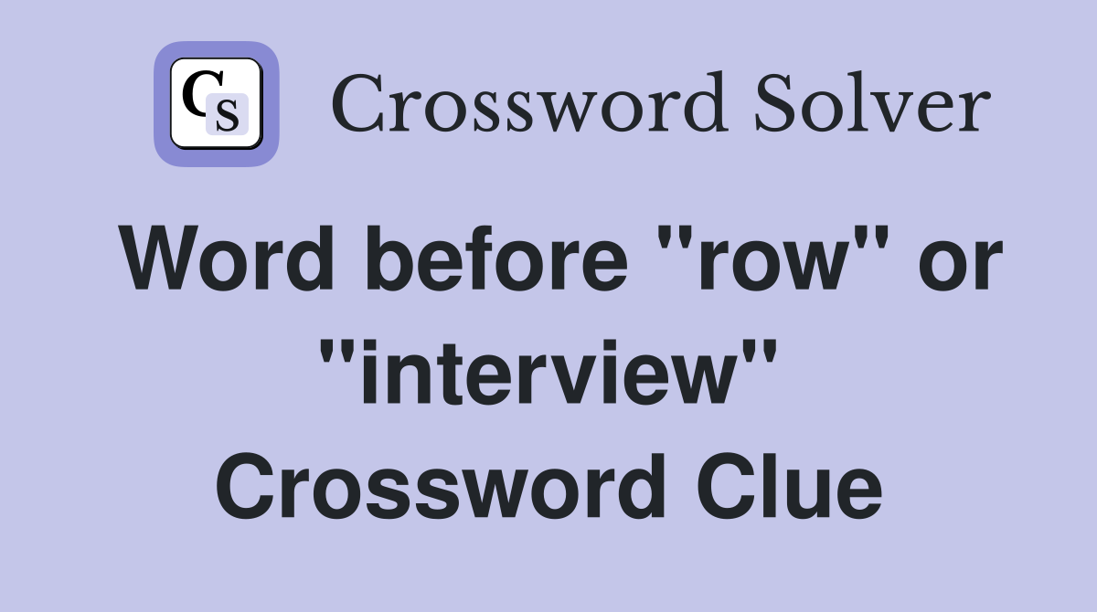 Word before "row" or "interview" Crossword Clue