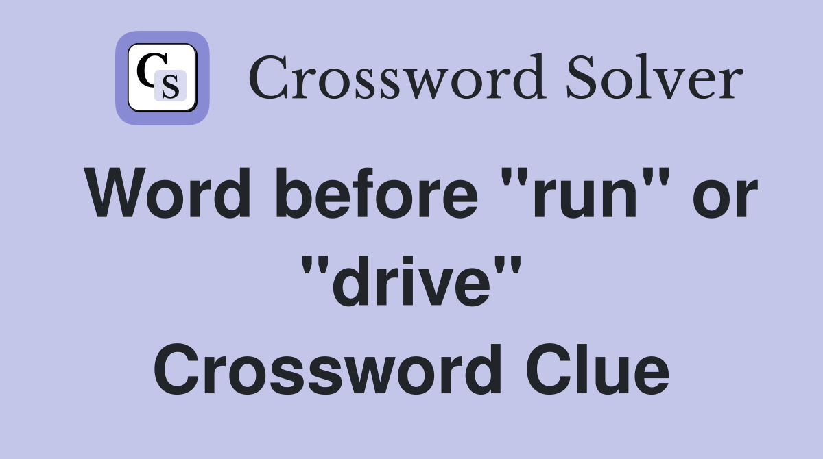 Word before "run" or "drive" Crossword Clue