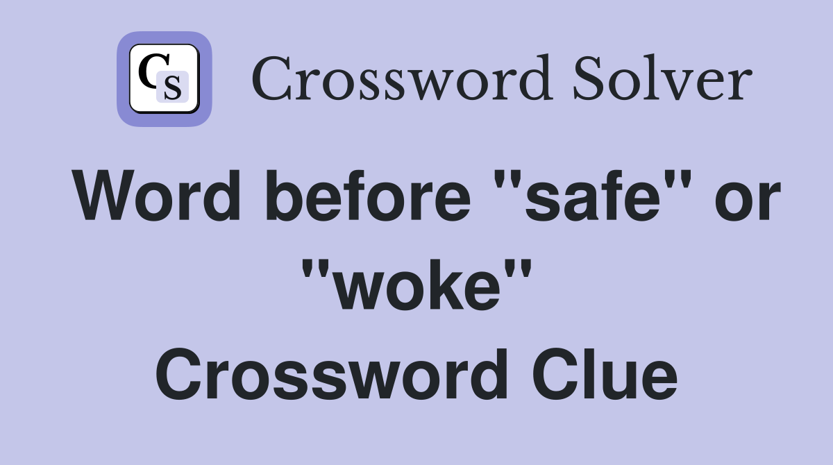 Word before "safe" or "woke" Crossword Clue