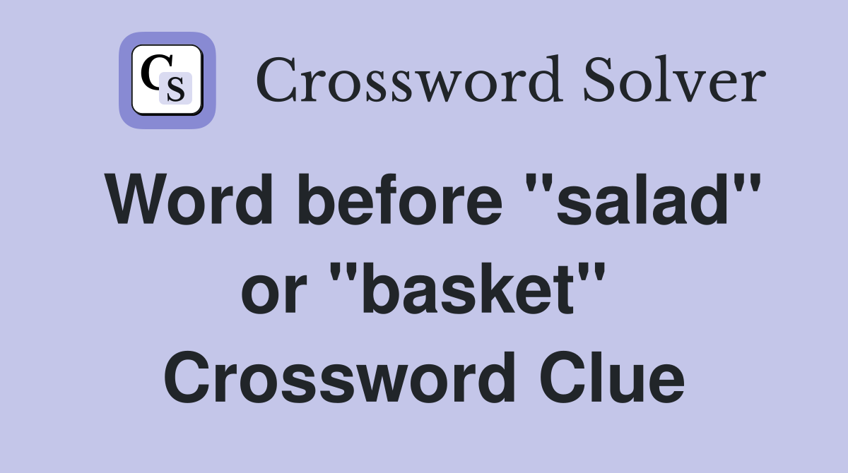 Word before "salad" or "basket" Crossword Clue