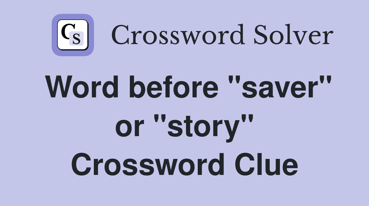 Word before "saver" or "story" Crossword Clue