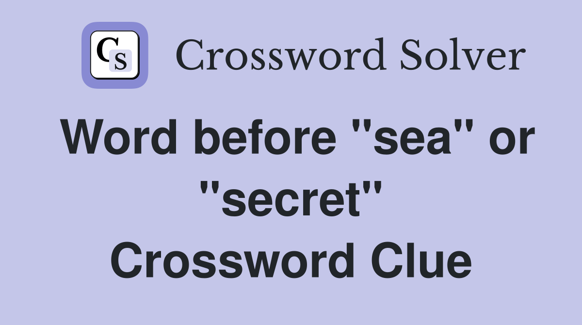 Word before "sea" or "secret" Crossword Clue