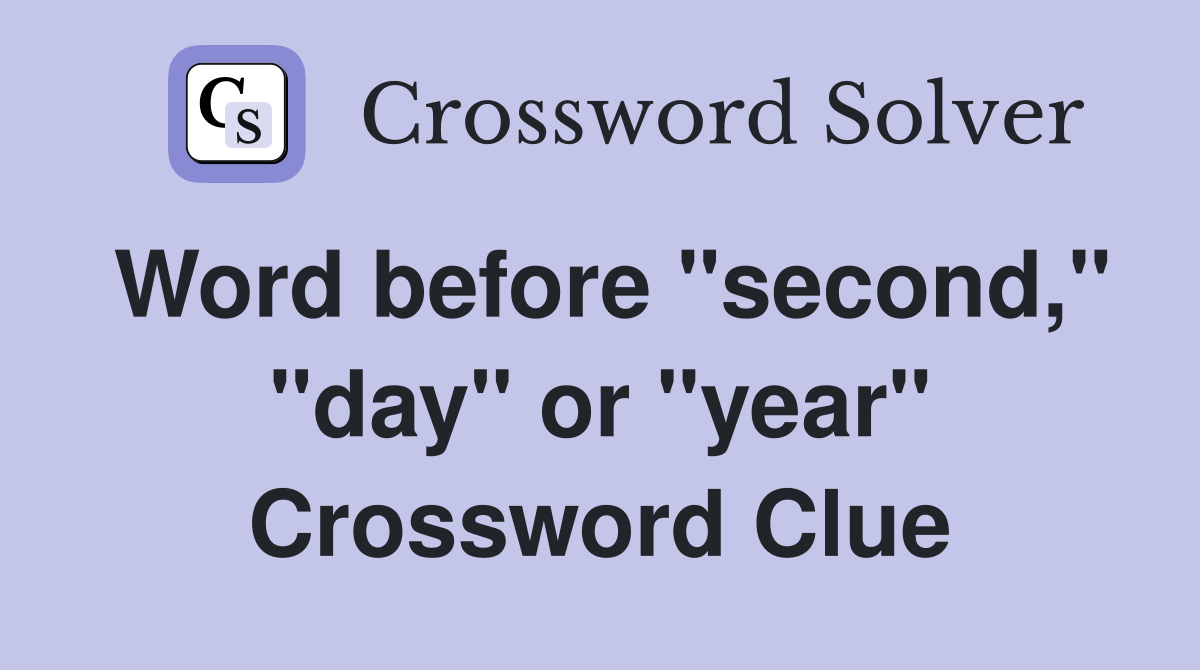Word before "second," "day" or "year" Crossword Clue