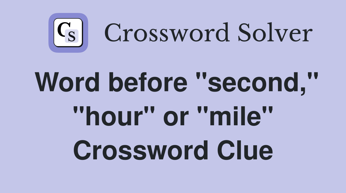 Word before "second," "hour" or "mile" Crossword Clue