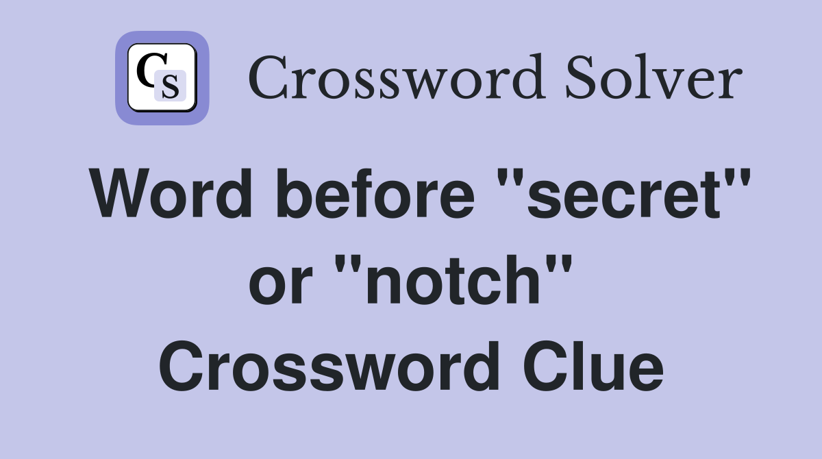 Word before "secret" or "notch" Crossword Clue