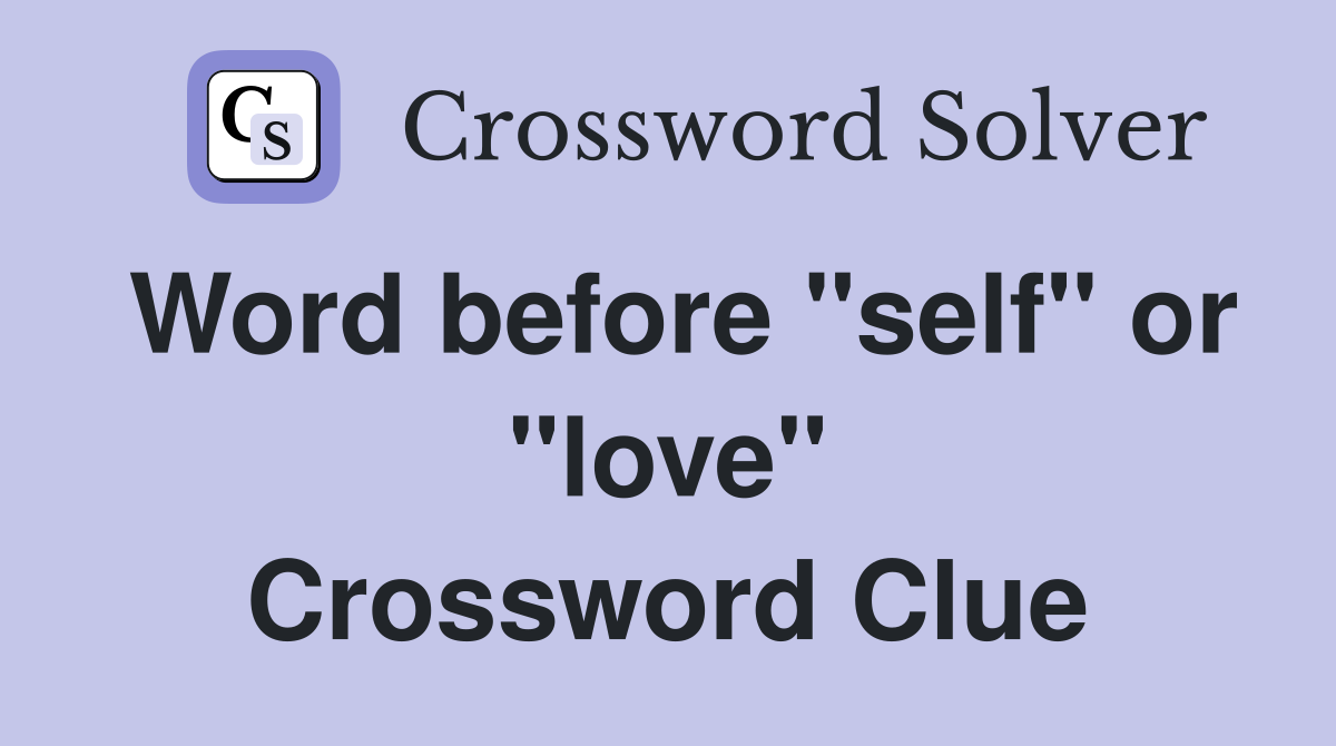 Word before "self" or "love" Crossword Clue
