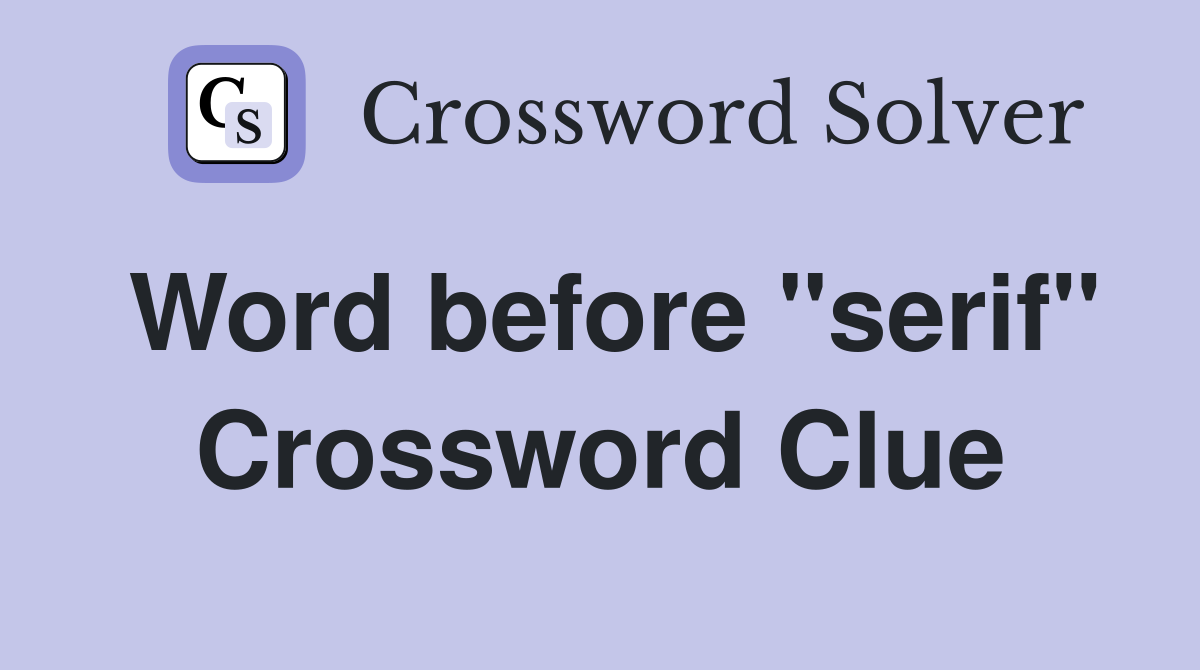 Word before "serif" Crossword Clue