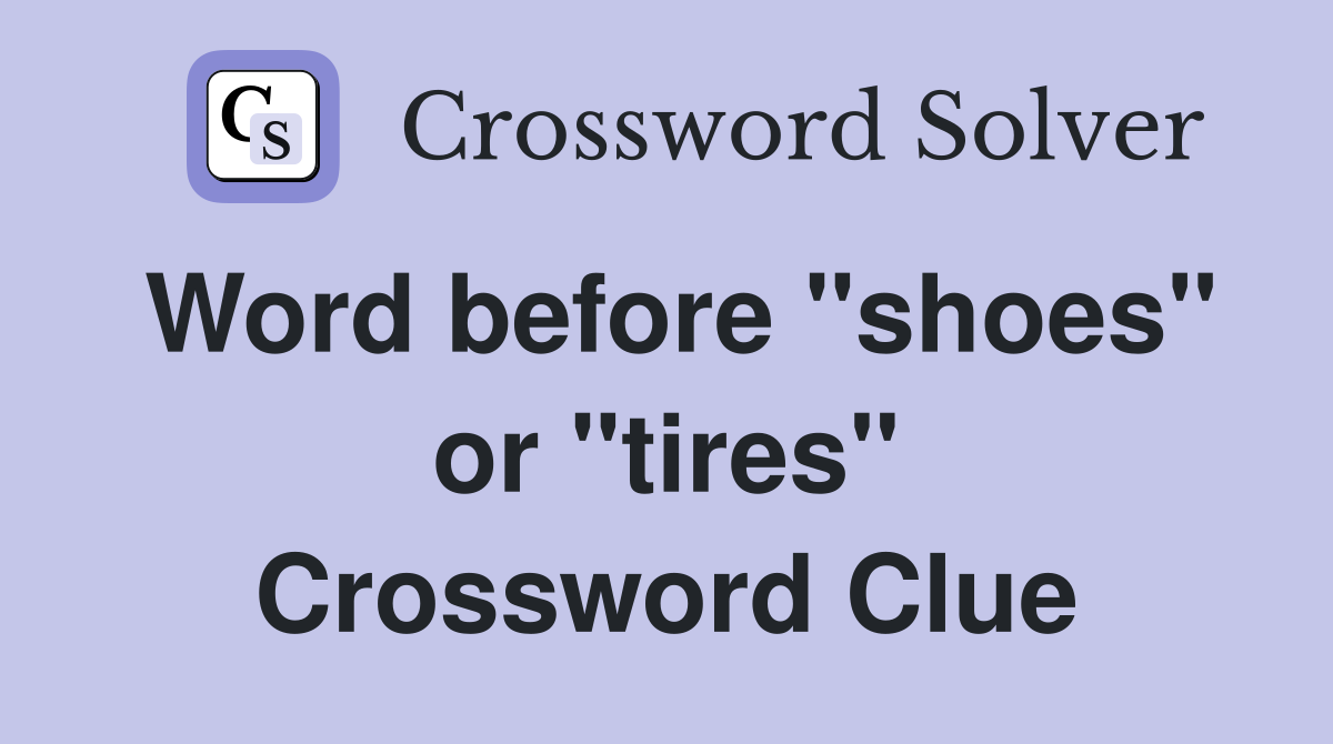 Word before "shoes" or "tires" Crossword Clue