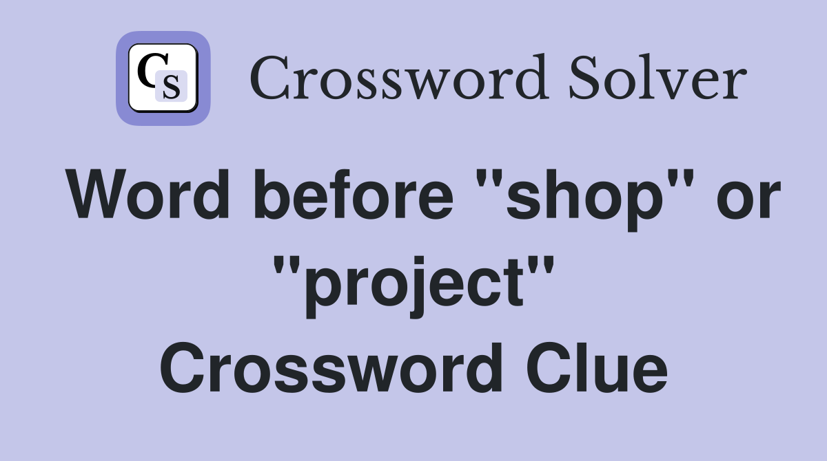 Word before "shop" or "project" Crossword Clue
