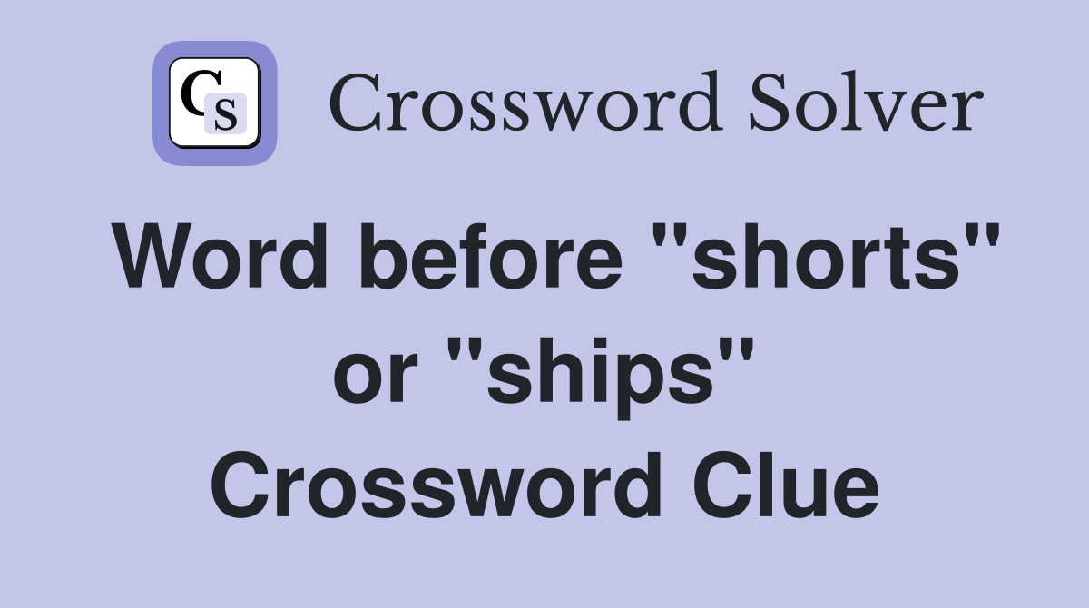 Word before "shorts" or "ships" Crossword Clue