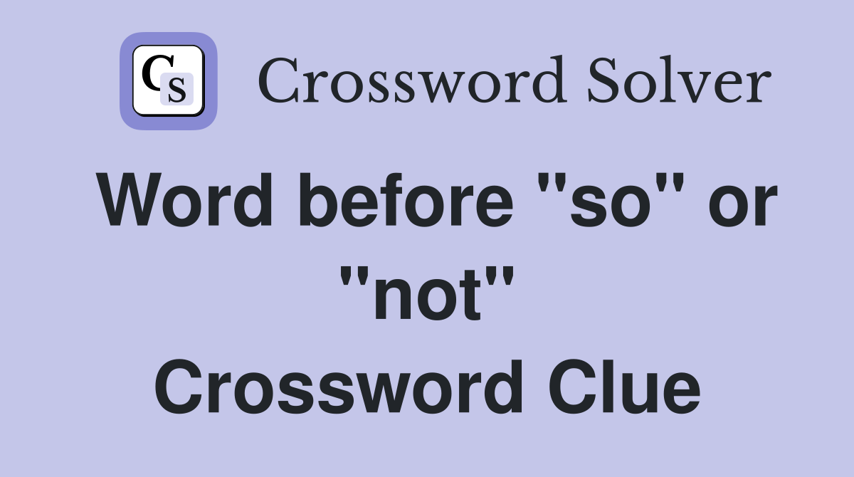 Word before "so" or "not" Crossword Clue