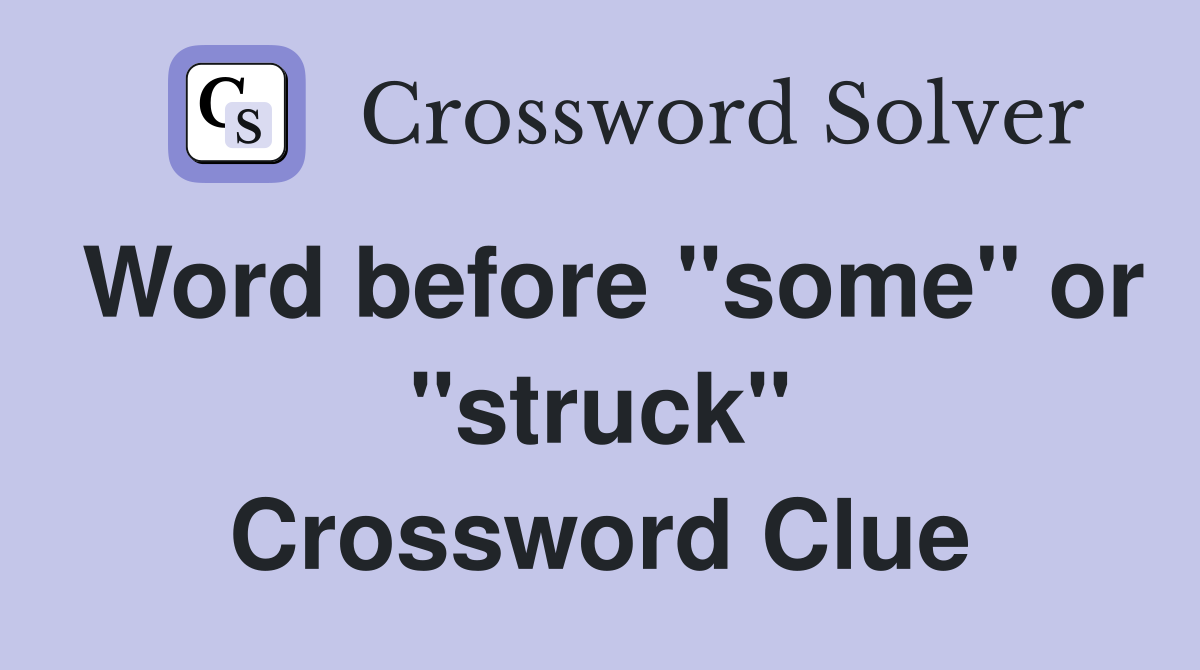 Word before "some" or "struck" Crossword Clue