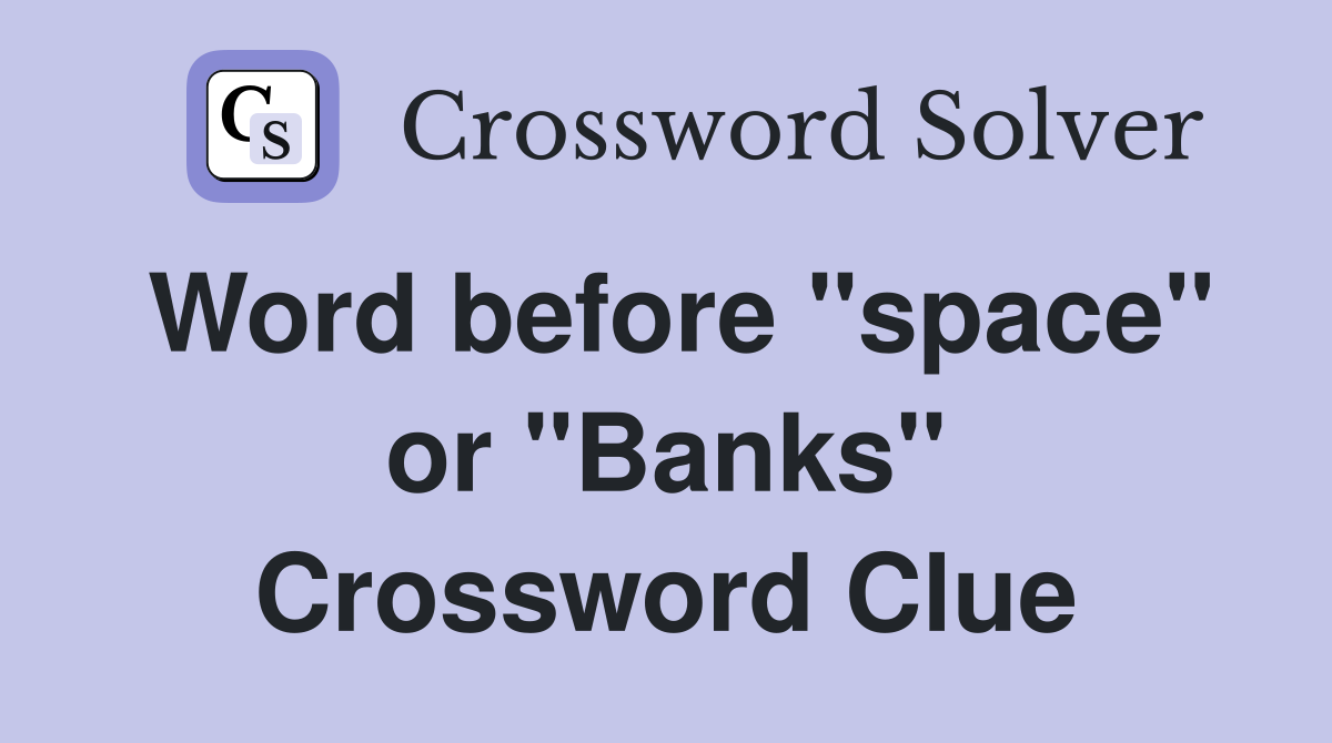 Word before "space" or "Banks" Crossword Clue