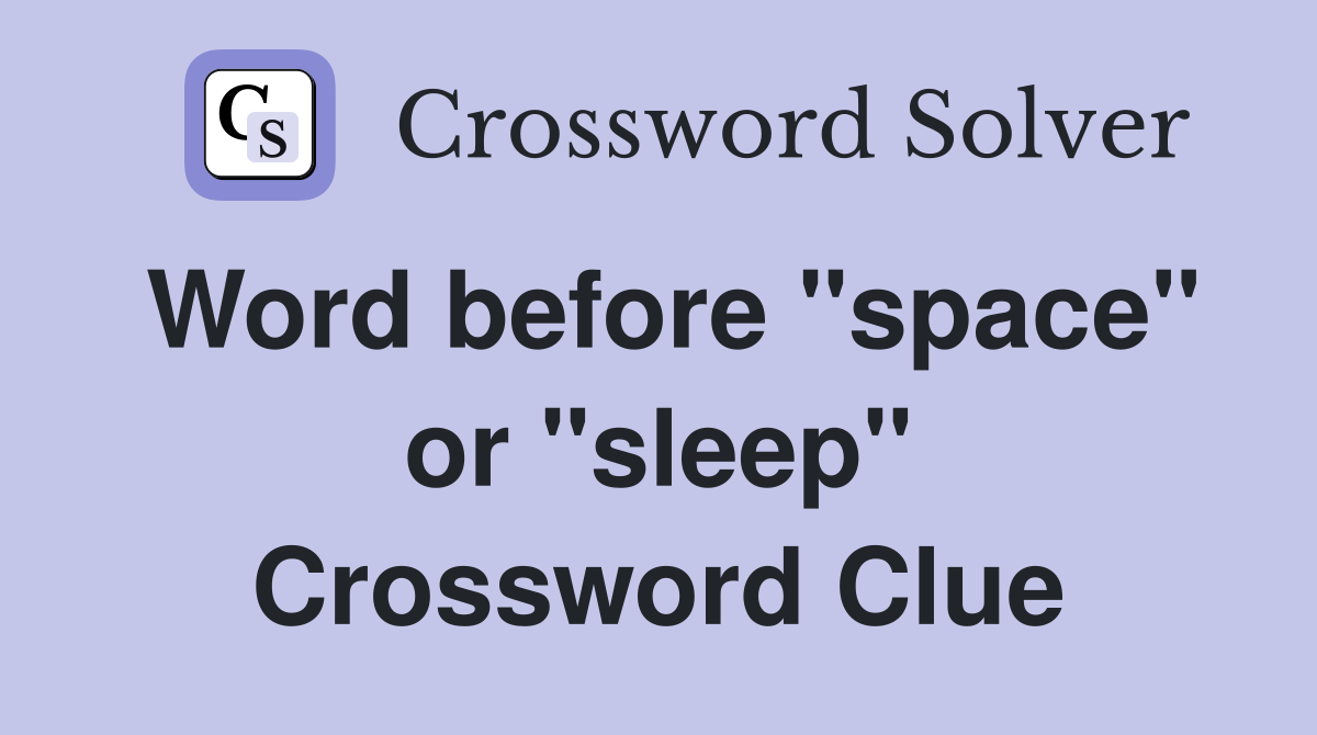Word before "space" or "sleep" Crossword Clue