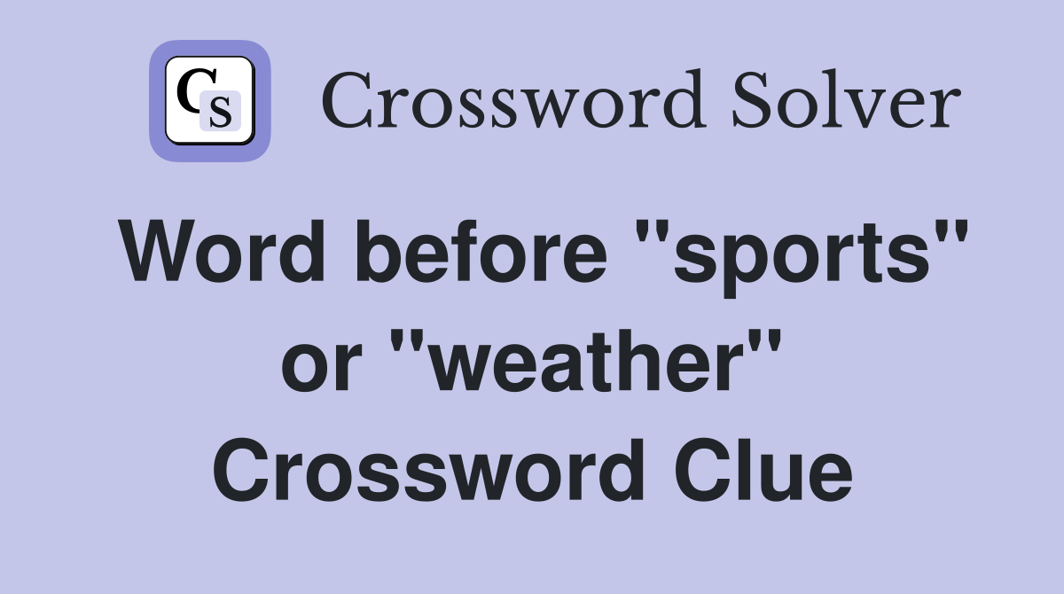 Word before "sports" or "weather" Crossword Clue