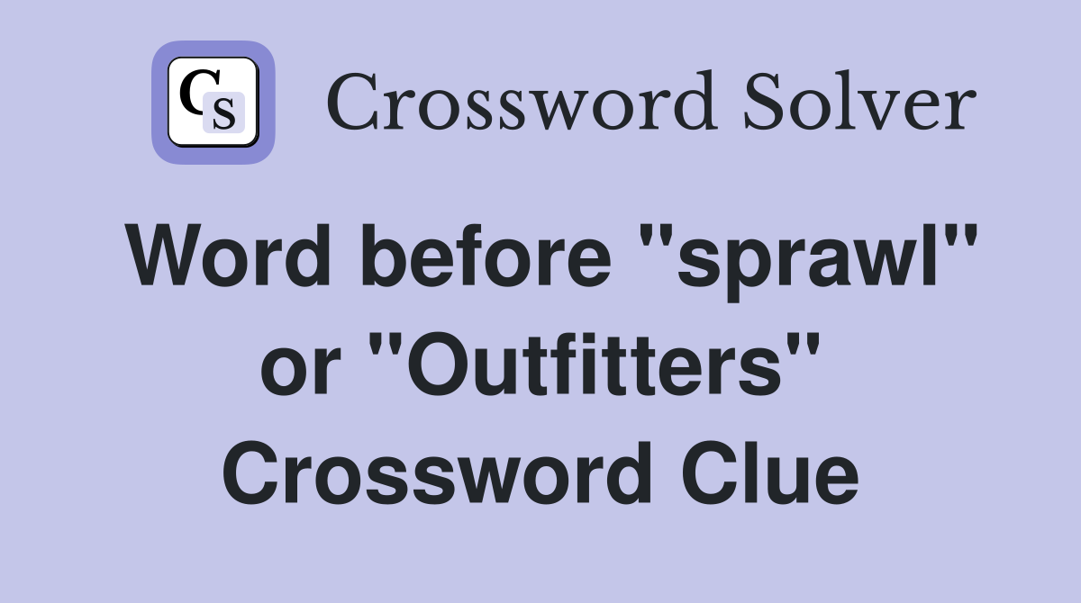 Word before "sprawl" or "Outfitters" Crossword Clue