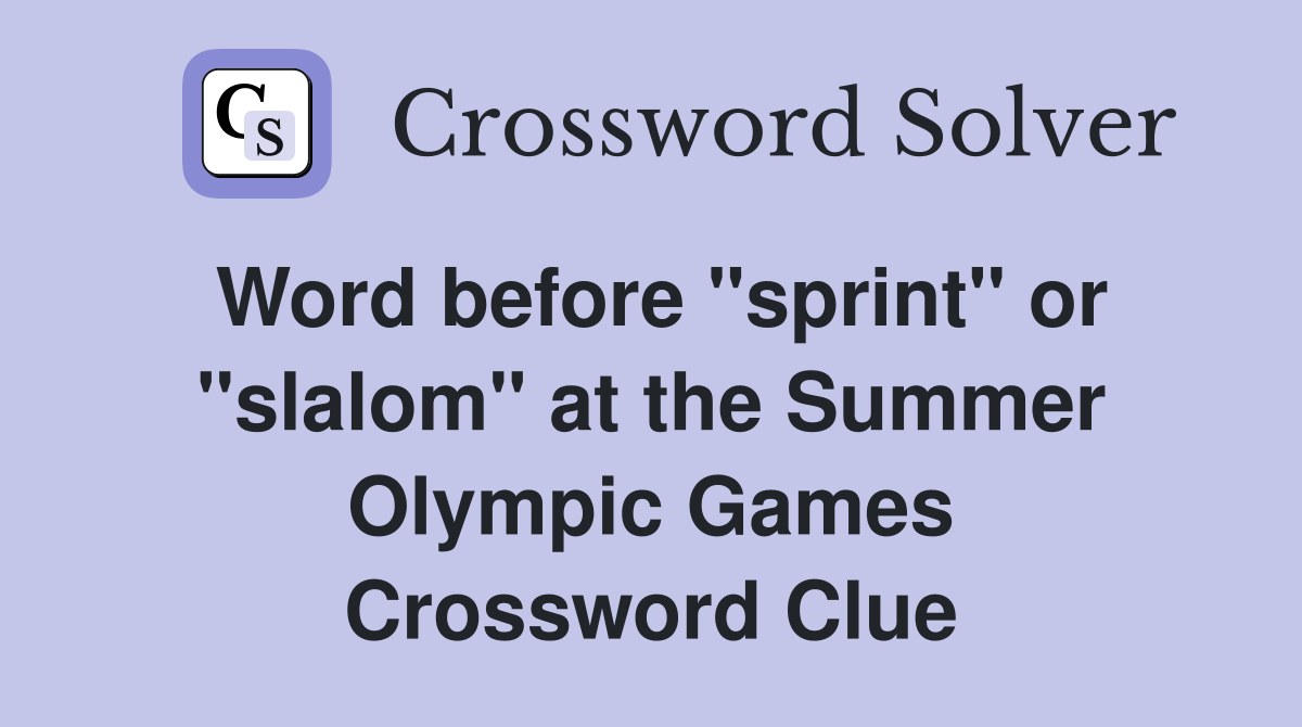 Word before "sprint" or "slalom" at the Summer Olympic Games Crossword Clue