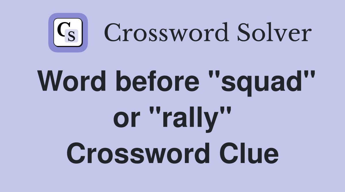 Word before "squad" or "rally" Crossword Clue
