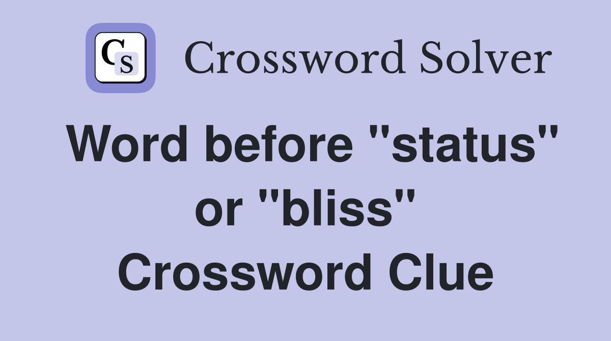 Word before "status" or "bliss" Crossword Clue